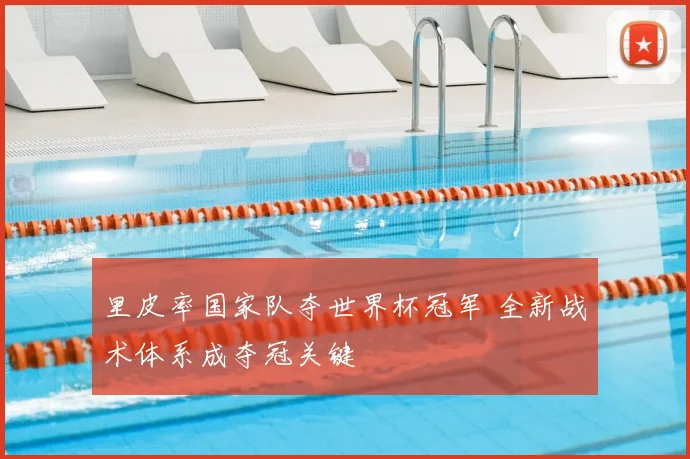 里皮率国家队夺世界杯冠军 全新战术体系成夺冠关键