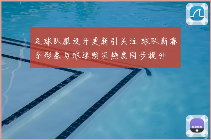 足球队服设计更新引关注 球队新赛季形象与球迷购买热度同步提升