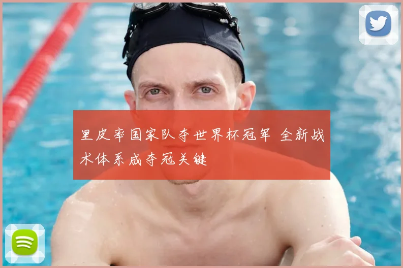 里皮率国家队夺世界杯冠军 全新战术体系成夺冠关键