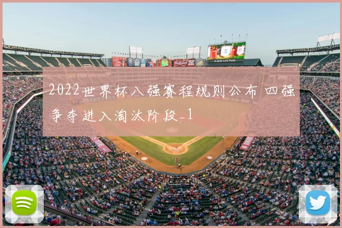 2022世界杯八强赛程规则公布 四强争夺进入淘汰阶段_1