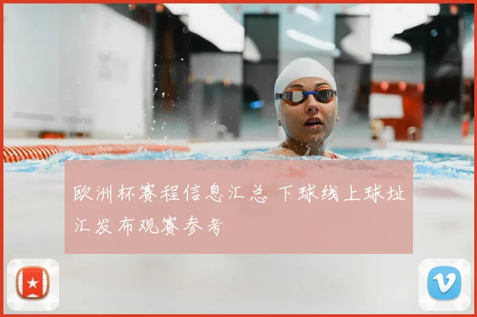 欧洲杯赛程信息汇总 下球线上球址汇发布观赛参考